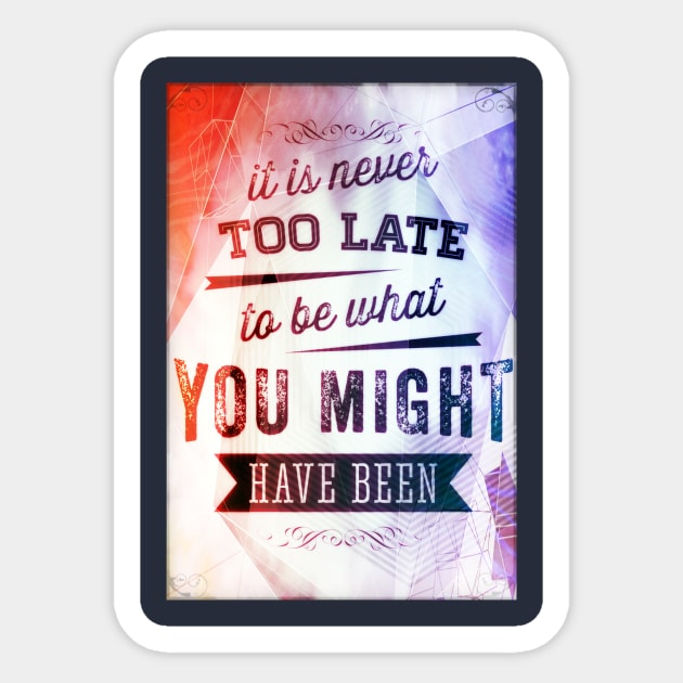 It Is Never Too Late To Be What You Might Have Been Sticker by yooraspearl